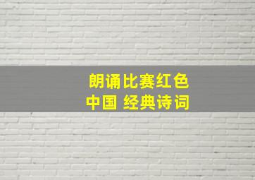 朗诵比赛红色中国 经典诗词